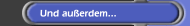 Und außerdem...